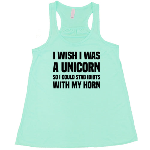 I Wish I Was A Unicorn So I Could Stab Idiots With My Horn Shirt