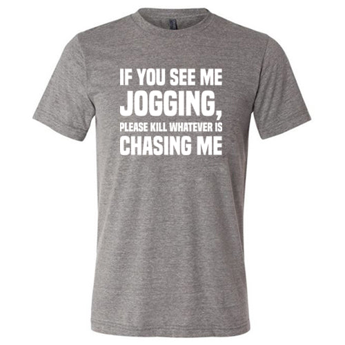 If You See Me Jogging Please Kill Whatever Is Chasing Me Shirt Unisex