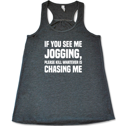If You See Me Jogging Please Kill Whatever Is Chasing Me Shirt