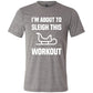 I'm About To Sleigh This Workout Shirt Unisex