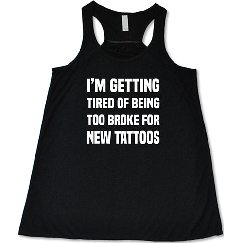 I'm Getting Tired Of Being Too Broke For New Tattoos Shirt