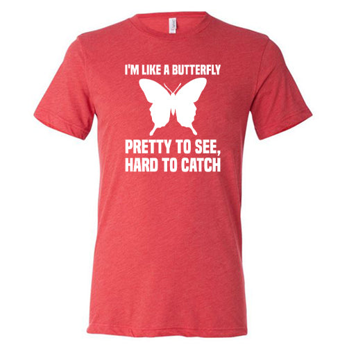 I'm Like A Butterfly Pretty To See Hard To Catch Shirt Unisex