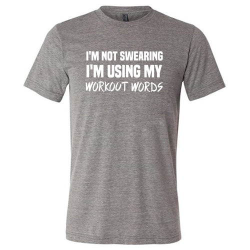 I'm Not Swearing I'm Using My Workout Words Shirt Unisex