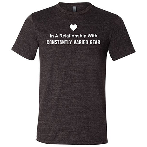 In A Relationship With Constantly Varied Gear Shirt Unisex