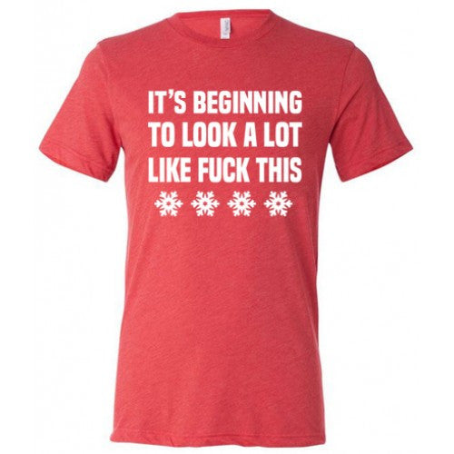 It's Beginning To Look A Lot Like Fuck This Shirt Unisex