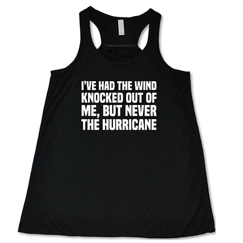 I've Had The Wind Knocked Out Of Me But Never The Hurricane Shirt