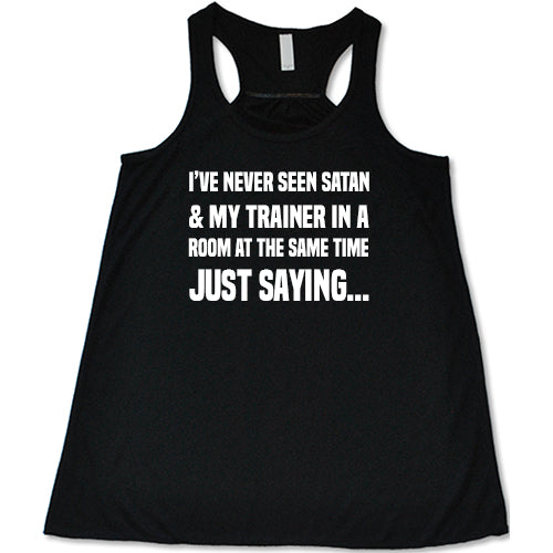 I've Never Seen Satan & My Trainer In A Room At The Same Time Just Saying... Shirt