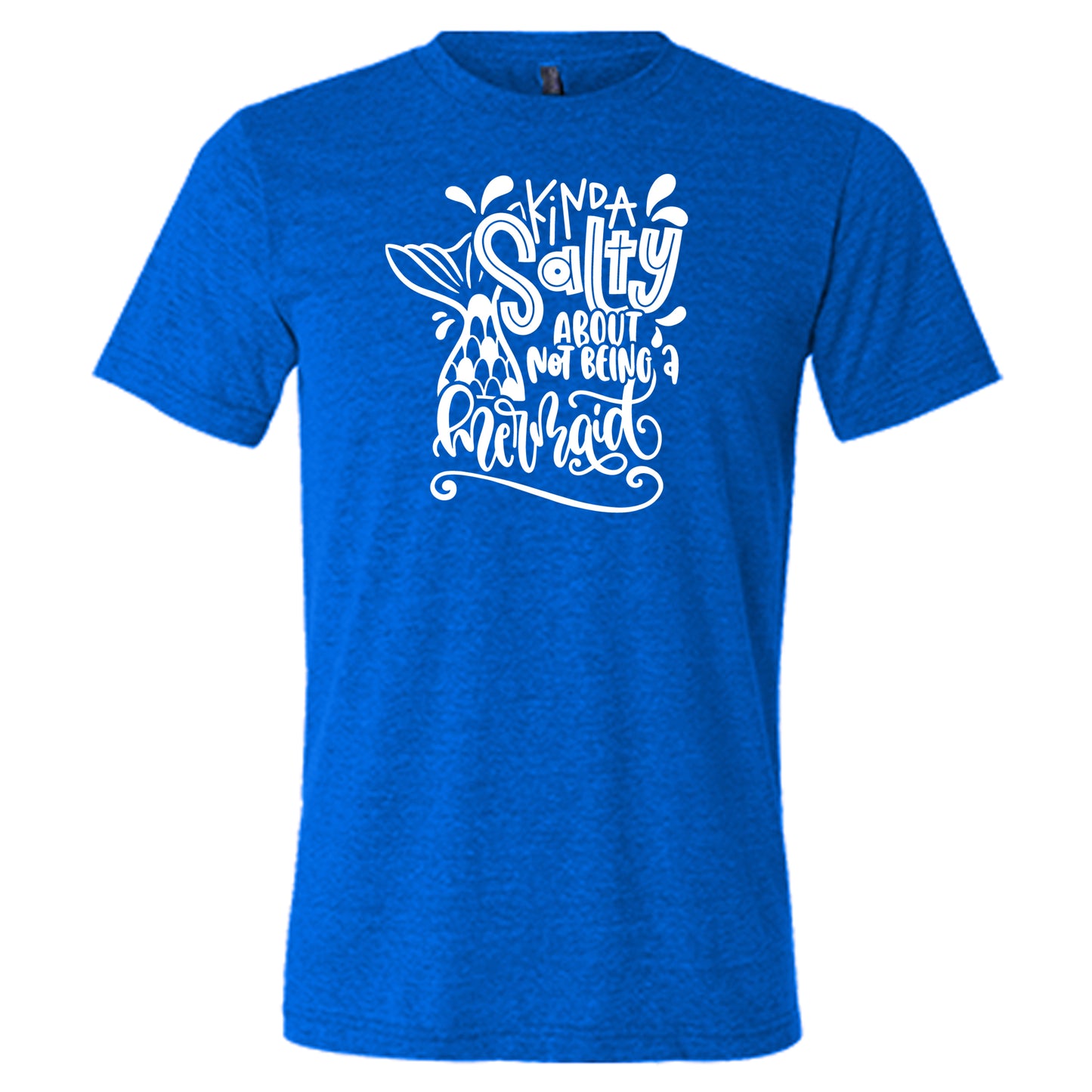 blue unisex tee with the saying "kinda salty about not being a mermaid" in the center