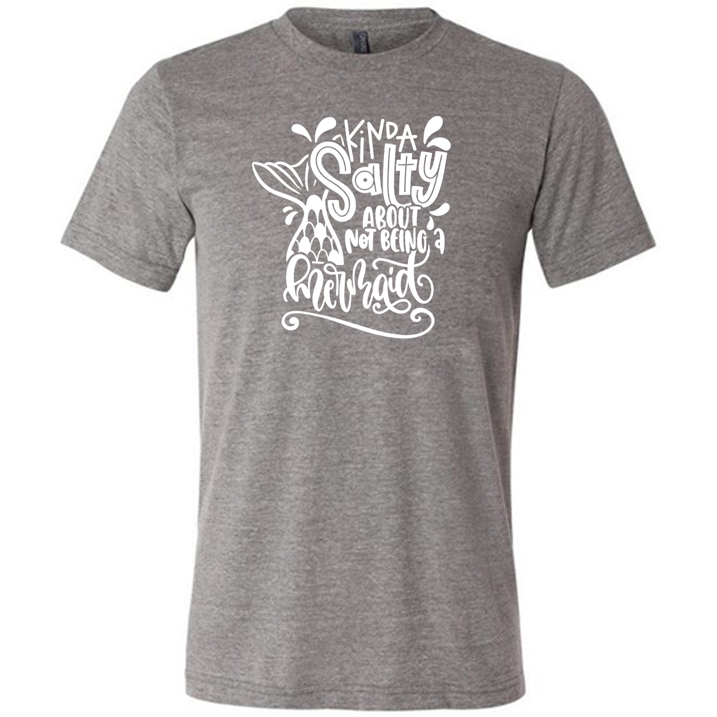 grey unisex tee with the saying "kinda salty about not being a mermaid" in the center