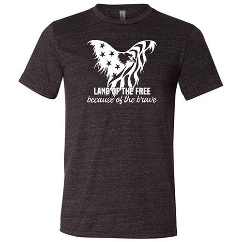 Land Of The Free Because Of The Brave Shirt Unisex
