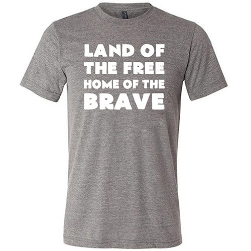 Land Of The Free Home Of The Brave Shirt Unisex