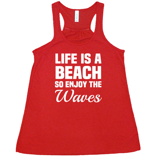 Life Is A Beach So Enjoy The Waves Shirt