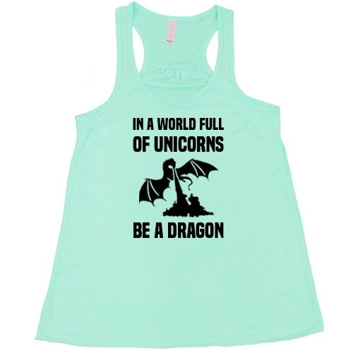 mint racerback shirt with the saying "In A World Full Of Unicorns Be A Dragon" on it in black
