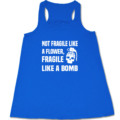 Not Fragile Like A Flower, Fragile Like A Bomb Shirt