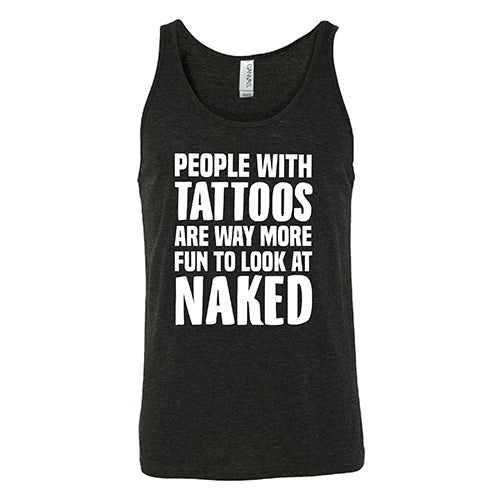People With Tattoos Are Way More Fun To Look At Naked Shirt Unisex