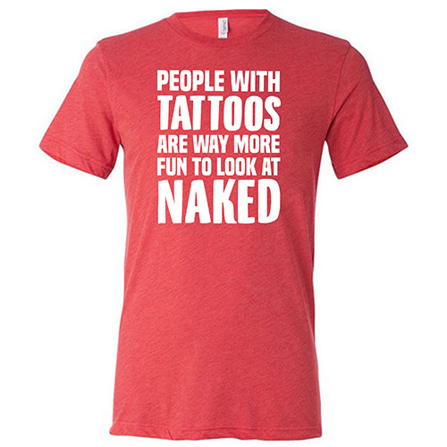 People With Tattoos Are Way More Fun To Look At Naked Shirt Unisex