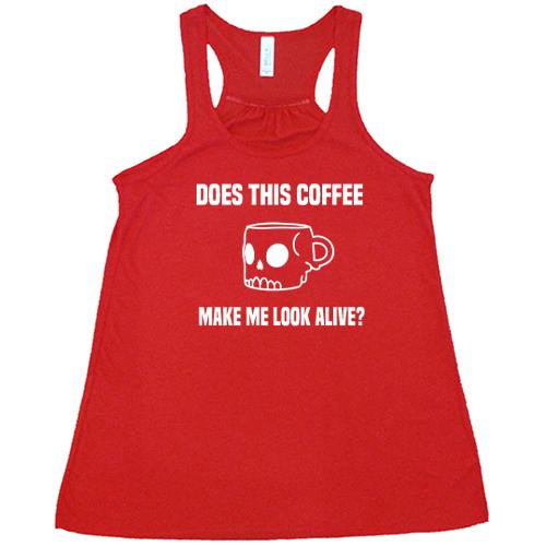 Does This Coffee Make Me Look Alive Shirt