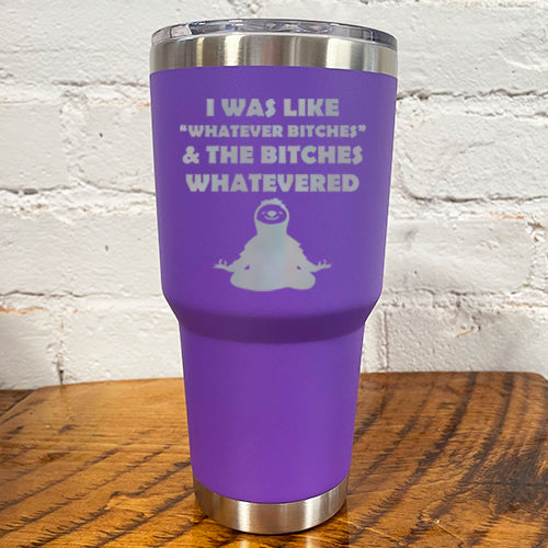 30oz purple tumbler with silver saying "I was like whatever bitches & the bitches whatevered"