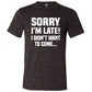 Sorry I'm Late I Didn't Want To Come Shirt Unisex