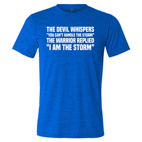 The Devil Whispers You Can't Handle The Storm, The Warrior Replies I Am The Storm Shirt Unisex