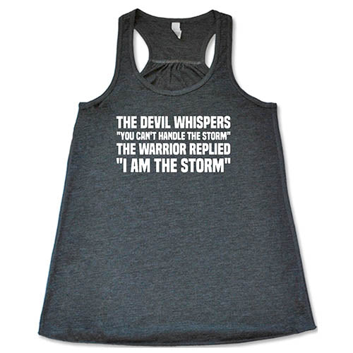 The Devil Whispers You Can't Handle The Storm, The Warrior Replied I Am The Storm Shirt
