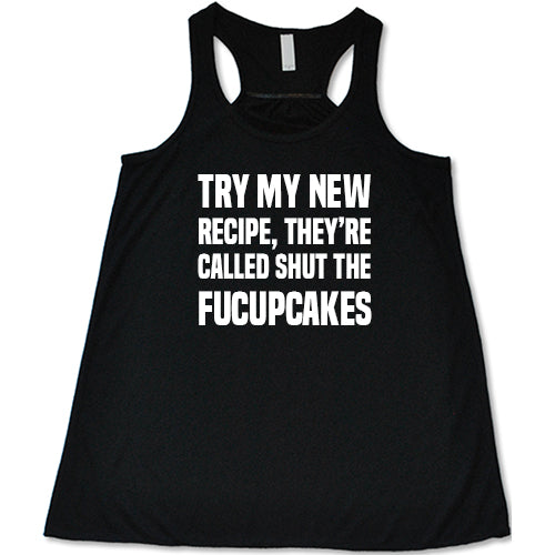 Try My New Recipe They're Called Shut The Fucupcakes Shirt