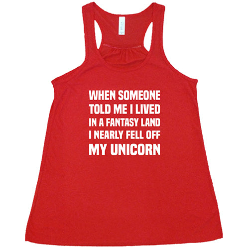 When Someone Told Me I Lived In A Fantasy Land I Nearly Fell Off My Unicorn Shirt