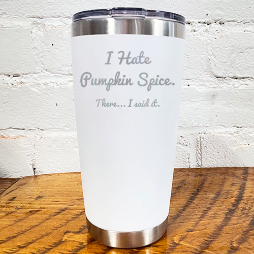20oz white tumbler with silver saying "I hate pumpkin spice. there I said it"