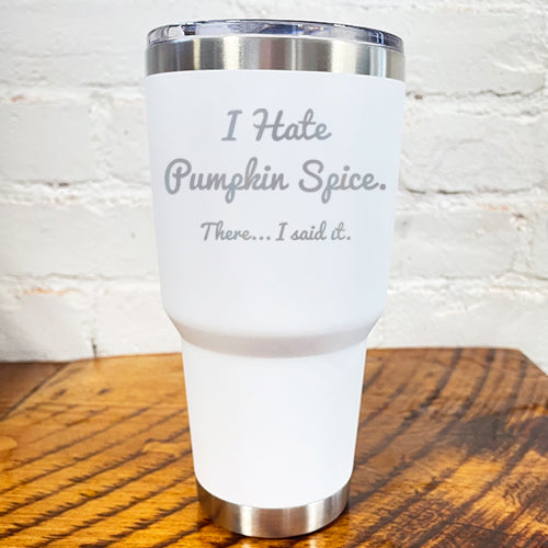 30oz white tumbler with silver saying "I hate pumpkin spice. there I said it"
